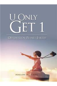 U Only Get 1