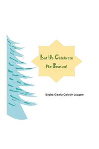 Let Us Celebrate the Season!