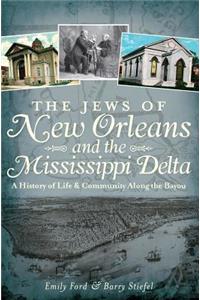 Jews of New Orleans and the Mississippi Delta: A History of Life and Community Along the Bayou