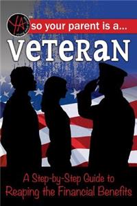 So Your Parent Is a Veteran: A Step-By-Step Guide to Reaping the Financial Benefits: A Step-By-Step Guide to Reaping the Financial Benefits