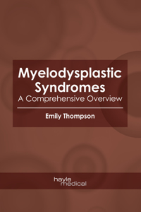 Myelodysplastic Syndromes: A Comprehensive Overview