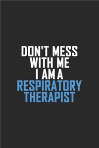 Don't Mess With Me I Am A Respiratory Therapist