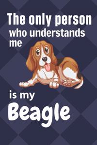 only person who understands me is my Beagle