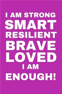 I Am Strong Smart Resilient Brave Loved I Am Enough!