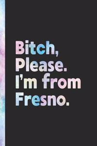 Bitch, Please. I'm From Fresno.