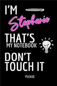 I'm Stephanie DON'T TOUCH MY NOTEBOOK ! Please - Notebook Customized For Stephanie / Great Gift For Stephanie