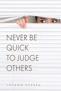 Never Be Quick To Judge Others