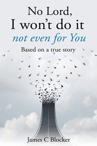 No Lord, I won't do it not even for You: Based on a true story