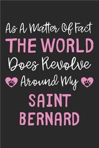 As A Matter Of Fact The World Does Revolve Around My Saint Bernard