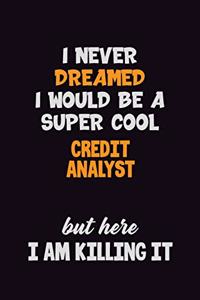 I Never Dreamed I would Be A Super Cool Credit Analyst But Here I Am Killing It