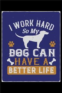 I Work Hard So My Dog Can Have a Better Life