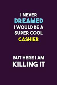 I Never Dreamed I would Be A Super Cool Cashier But Here I Am Killing It