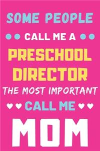 Some People Call Me A Preschool Director The Most Important Call Me Mom