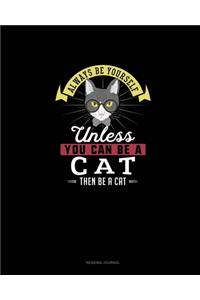 Always Be Yourself Unless You Can Be A Cat Then Be A Cat