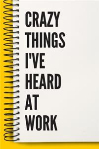 Crazy Things I've Heard At Work A beautiful Office Notebook: Lined Notebook / Journal Gift, Notebook for Crazy Things I've Heard At Work,120 Pages, 6 x 9 inches, Gift For Crazy Things I've Heard At Work, work 