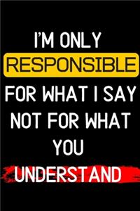 I'm only responsible for what I say not for what you understand