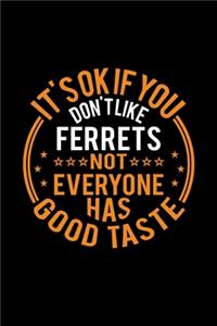 It's Ok If You Don't Like Ferrets Not Everyone Has Good Taste