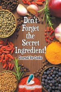 Don't Forget the Secret Ingredient! Journal for Cooks