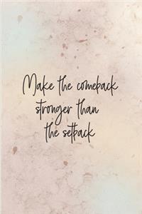 Make the comeback stronger than the setback