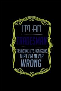 I'm a tradesman. To save time, let's just assume that I'm never wrong