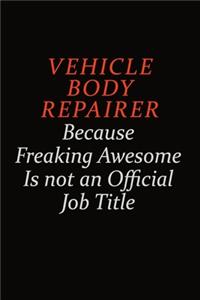 Vehicle Body Repairer Because Freaking Awesome Is Not An Official Job Title