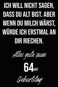 Ich will nicht sagen, dass du alt bist. Aber wenn du Milch wärst, würde ich erstmal an dir riechen. Alles gute zum 64en Geburtstag