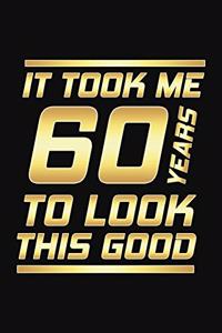 It Took Me 60 Years To Look This Good: Happy 60th Birthday 60 Years Old Gifts