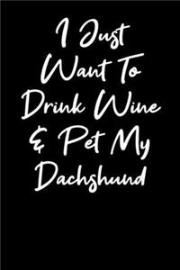 I Just Want To Drink Wine And Pet My Dachshund