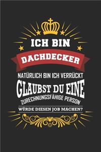 Ich bin Dachdecker natürlich bin ich verrückt Glaubst du eine zurechnungsfähige Person würde diesen Job machen?