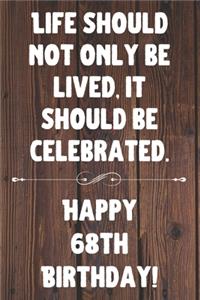 Life Should Not Only Be Lived It Should Be Celebrated Happy 68th Birthday