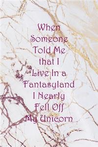 When Someone Told Me that I Live In a Fantasyland I Nearly Fell Off My Unicorn