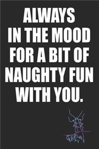 Always In The Mood For A Bit of Naughty Fun With You