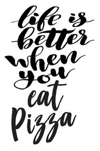 Life Is Better When You Eat Pizza
