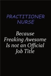 practitioner nurse Because Freaking Awesome Is Not An Official Job Title