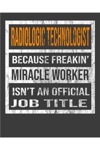 Radiologic Technologist Because Freakin' Miracle Worker Is Not An Official Job Title
