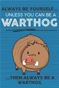 Always Be Yourself Unless You Can Be a Warthog Then Always Be a Warthog