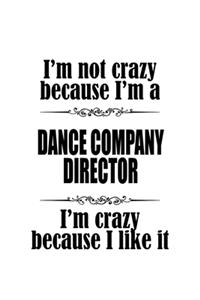 I'm Not Crazy Because I'm A Dance Company Director I'm Crazy Because I like It