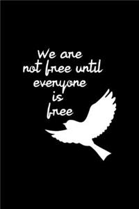We Are Not Free Until Everyone Is Free