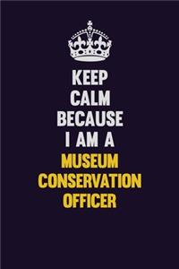 Keep Calm Because I Am A Museum Conservation Officer