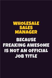 Wholesale Sales Manager, Because Freaking Awesome Is Not An Official Job Title