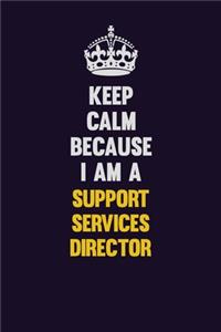 Keep Calm Because I Am A Support Services Director