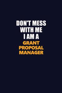 Don't Mess With Me I Am A Grant Proposal Manager