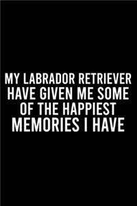 My Labrador Retriever Have Given Me Some Of The Happiest Memories I Have