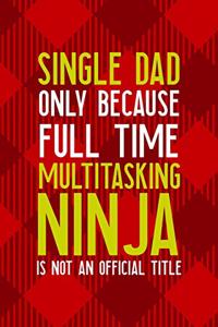 Single Dad Only Because Full Time Multitasking Ninja Is not An Official Title