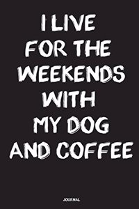 I Live For The Weekends With My Dog And Coffee Journal: 100 Lined Pages 6x9