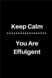 Keep Calm You Are Effulgent