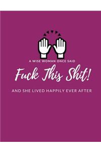 A Wise Woman Once Said F*ck This Sh*it And She Lived Happily Ever After