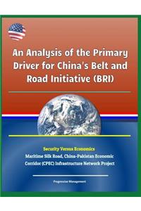 An Analysis of the Primary Driver for China's Belt and Road Initiative (Bri) - Security Versus Economics - Maritime Silk Road, China-Pakistan Economic Corridor (Cpec) Infrastructure Network Project