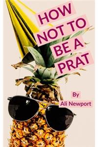 How Not to Be A Prat