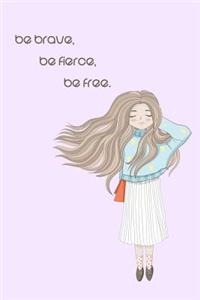 Be Brave, Be Fierce, Be Free